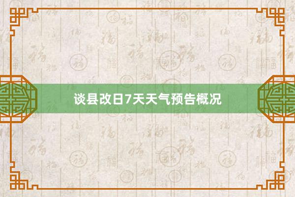 谈县改日7天天气预告概况